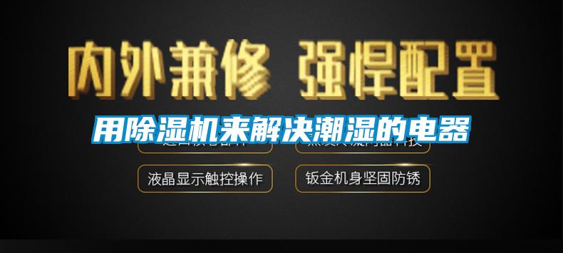 用芭乐APP下载官网入口新版来解决潮湿的电器