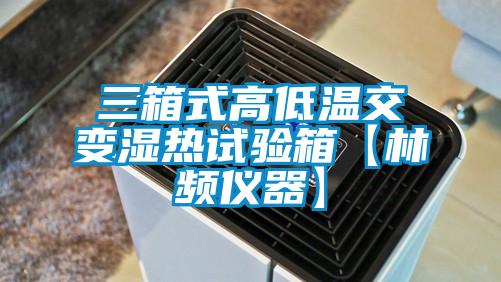 三箱式高低温交变湿热试验箱【林频仪器】