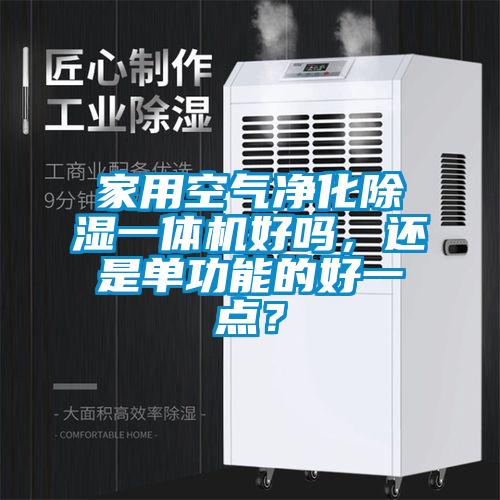 家用空气净化除湿一体机好吗，还是单功能的好一点？