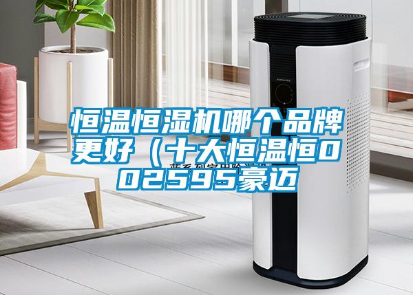 恒温恒湿机哪个品牌更好（十大恒温恒002595豪迈