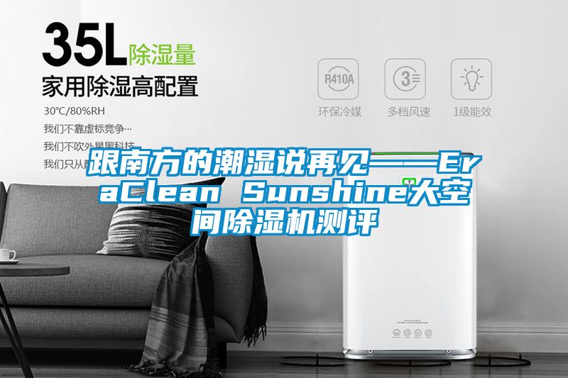 跟南方的潮湿说再见——EraClean Sunshine大空间芭乐APP下载官网入口新版测评